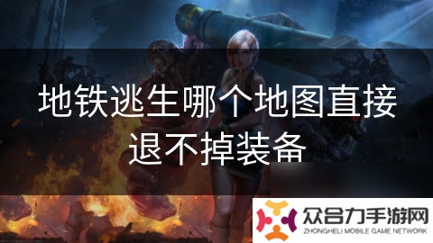 地鐵逃生哪個地圖直接退不掉裝備