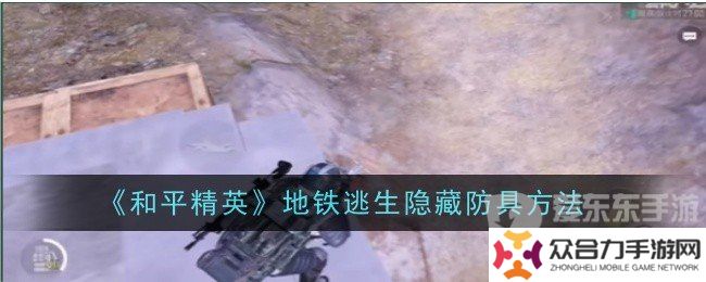 和平精英地鐵逃生隱藏防具的方法是什么 地鐵逃生隱藏防具方法介紹